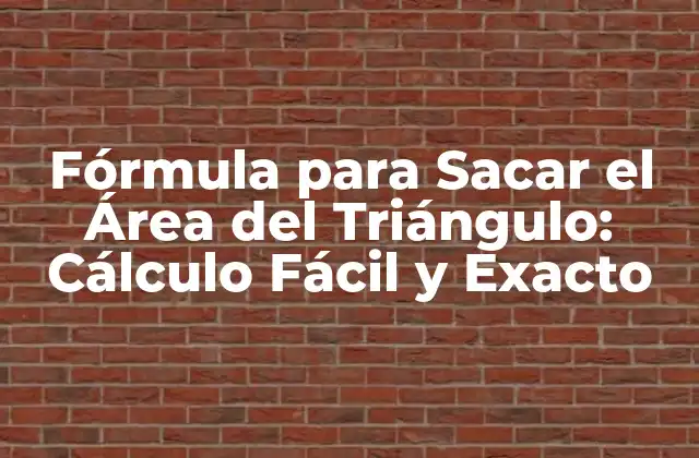 Fórmula para Sacar el Área Del Triángulo: Cálculo Fácil y Exacto