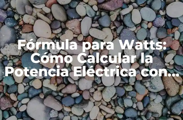Fórmula para Watts: Cómo Calcular la Potencia Eléctrica con Facilidad