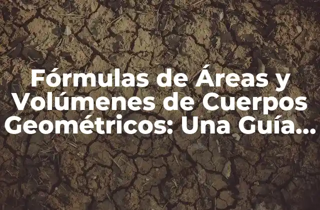 Fórmulas de Áreas y Volúmenes de Cuerpos Geométricos: una Guía Completa