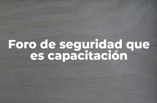 Foro de Seguridad que es Capacitación 2 El impacto de las sesiones de seguridad en el entorno laboral