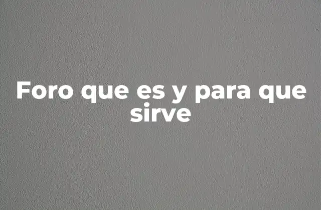 Foro que es y para que Sirve