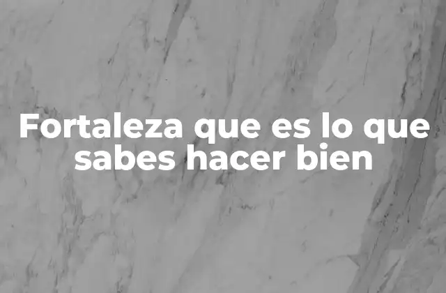 Fortaleza que es Lo que Sabes Hacer Bien