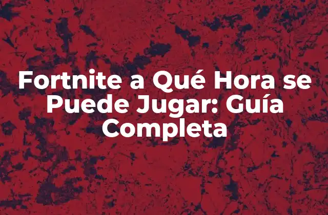 ¿Cuál es el Horario de Juego de Fortnite?