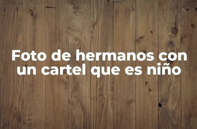 Foto de Hermanos con un Cartel que es Niño