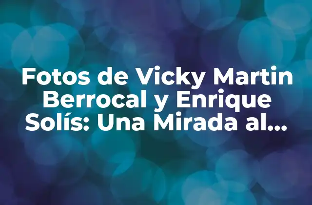 Fotos de Vicky Martin Berrocal y Enrique Solís: una Mirada Al Romance de los Famosos