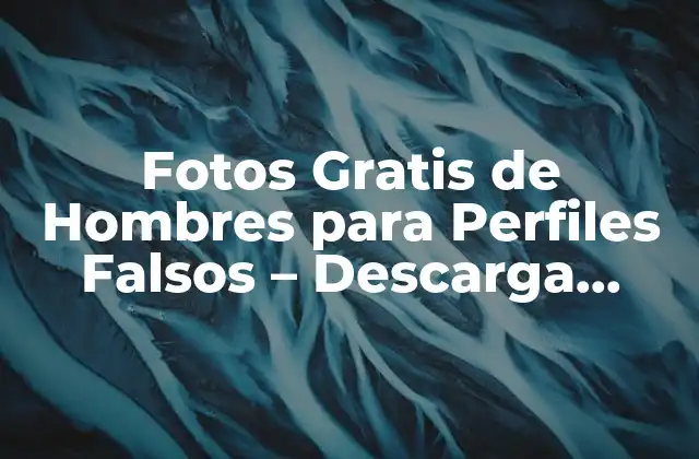 Fotos Gratis de Hombres para Perfiles Falsos – Descarga Imágenes de Alta Calidad