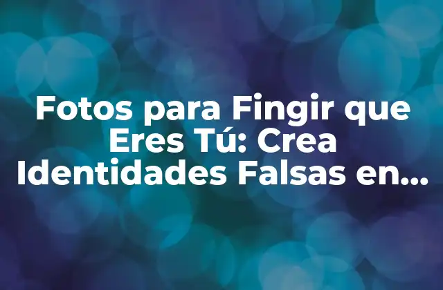 Fotos para Fingir que Eres Tú: Crea Identidades Falsas en Línea