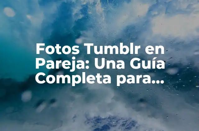 Fotos Tumblr en Pareja: una Guía Completa para Capturar el Amor