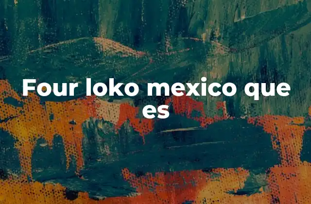 Four Loko Mexico que es