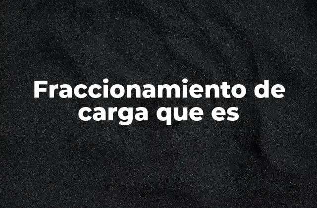 Fraccionamiento de Carga que es