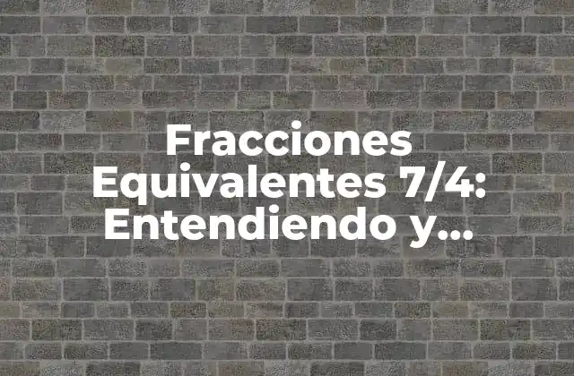 Fracciones Equivalentes 7/4: Entendiendo y Aplicando Conceptos Matemáticos
