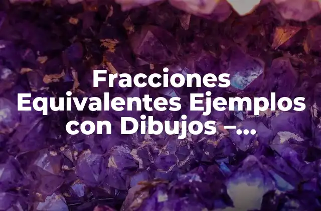 Fracciones Equivalentes Ejemplos con Dibujos – Entendiendo la Igualdad de Fracciones