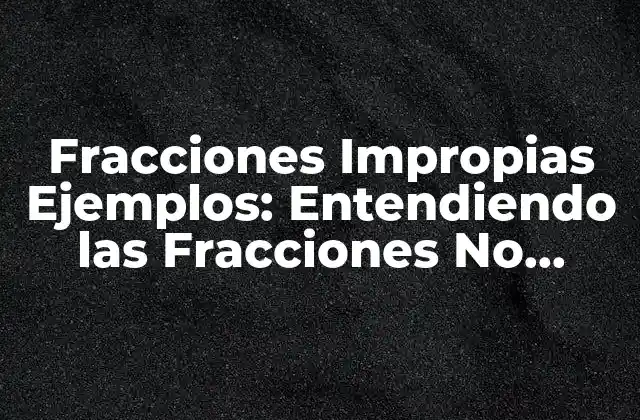 Fracciones Impropias Ejemplos: Entendiendo las Fracciones No Convencionales