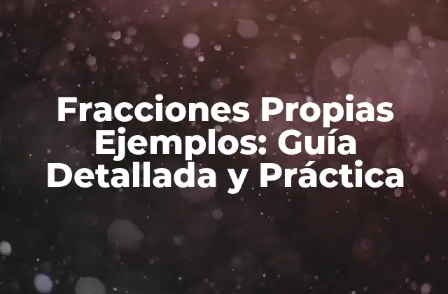 Fracciones Propias Ejemplos: Guía Detallada y Práctica