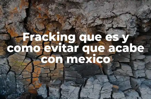 El impacto ambiental del fracking en la geografía mexicana