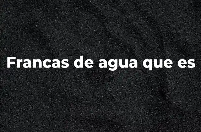 Francas de Agua que es