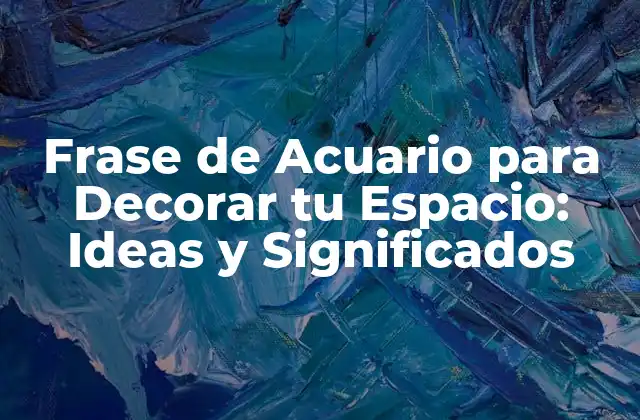 Frase de Acuario para Decorar Tu Espacio: Ideas y Significados