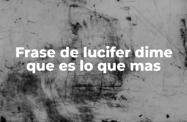 Frase de Lucifer Dime que es Lo que mas 2 La importancia de preguntar sobre lo que más deseamos