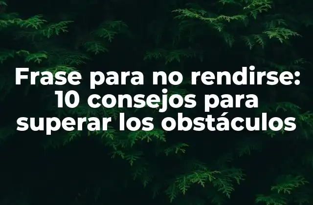 Frase para No Rendirse: 10 Consejos para Superar los Obstáculos