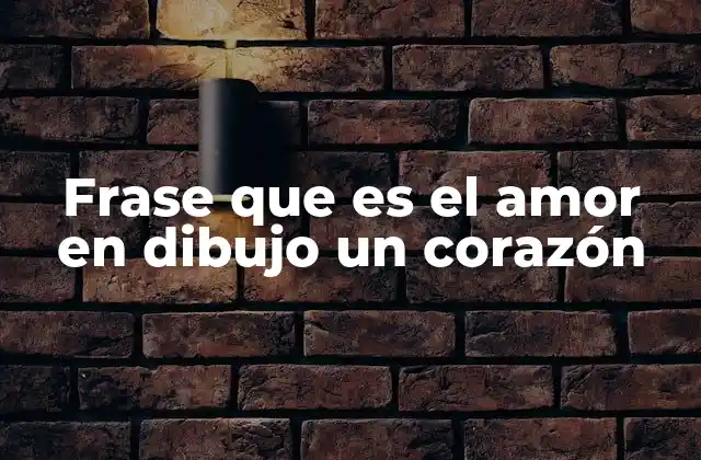 Frase que es el Amor en Dibujo un Corazón
