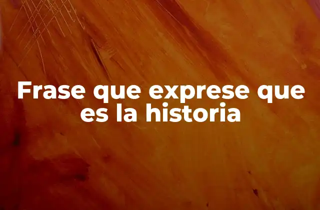 Frase que Exprese que es la Historia