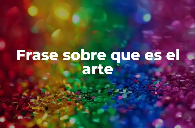 Frase sobre que es el Arte 2 El arte como lenguaje universal