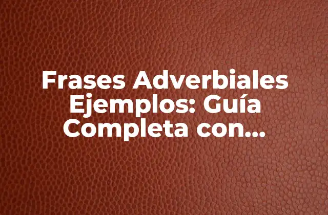 Frases Adverbiales Ejemplos: Guía Completa con Ejercicios y Ejemplos Prácticos