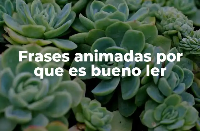 Frases Animadas por que es Bueno Ler