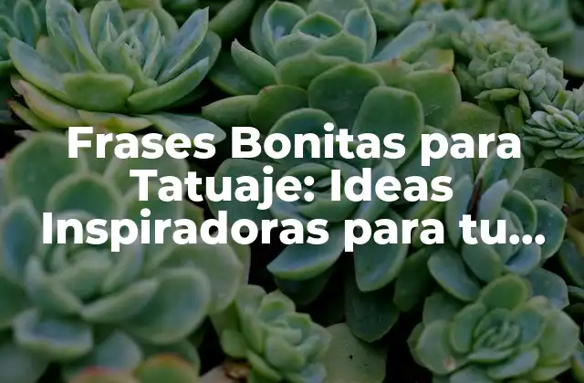 Frases Bonitas para Tatuaje: Ideas Inspiradoras para Tu Arte Corporal