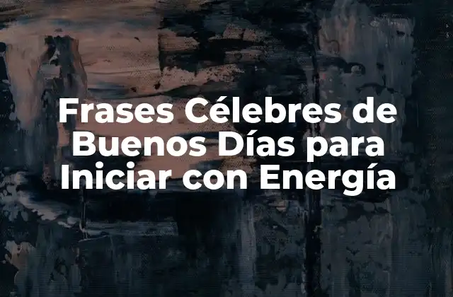 Frases Célebres de Buenos Días para Iniciar con Energía