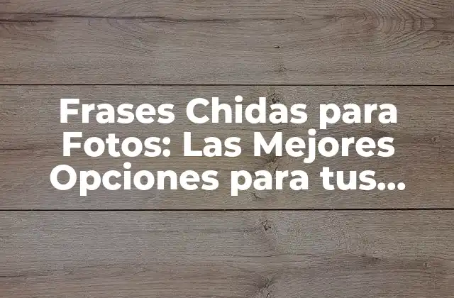 Frases Chidas para Fotos: las Mejores Opciones para Tus Publicaciones