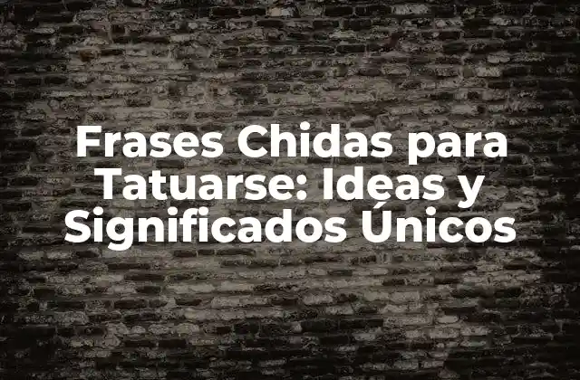 Frases Chidas para Tatuarse: Ideas y Significados Únicos
