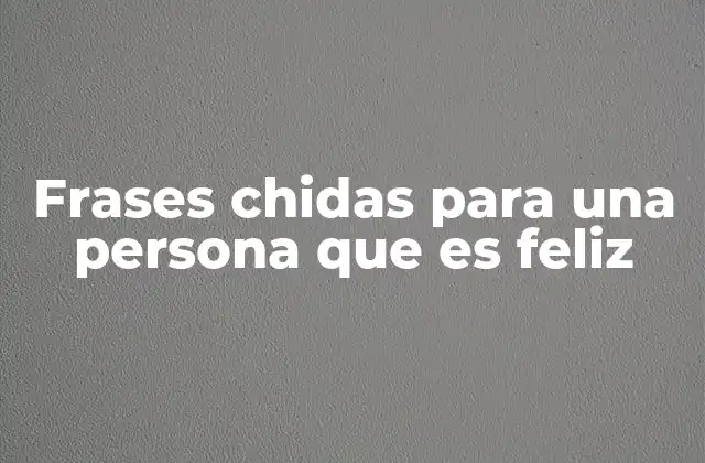 Frases Chidas para una Persona que es Feliz