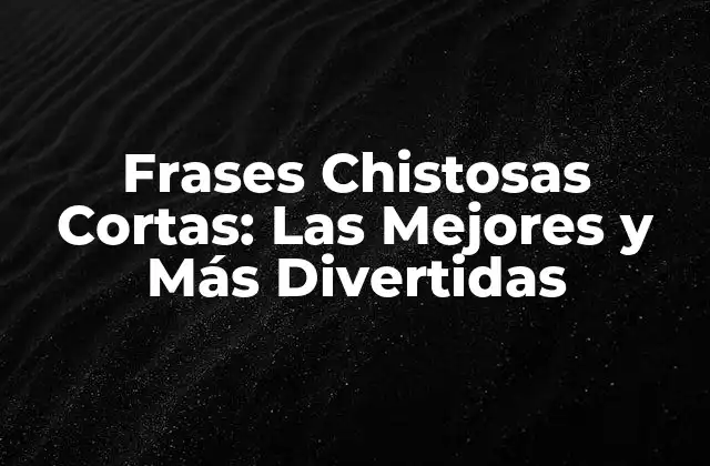 Frases Chistosas Cortas: las Mejores y Más Divertidas