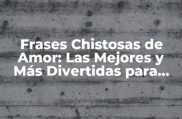 Frases Chistosas de Amor: las Mejores y Más Divertidas para Enamorar