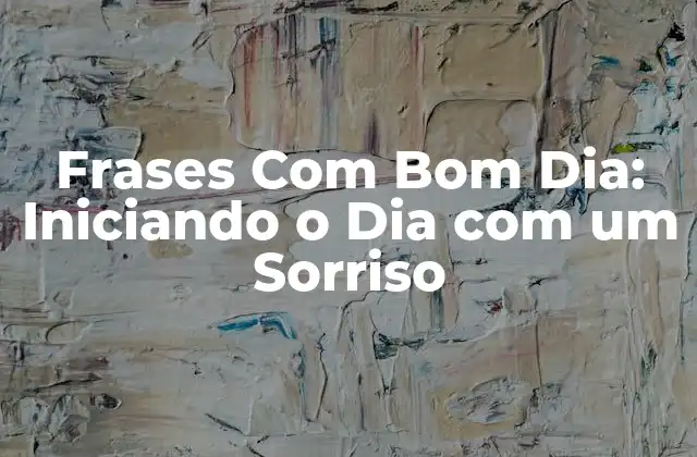 Frases Com Bom Dia: Iniciando o Dia Com Um Sorriso