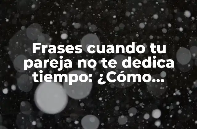Frases Cuando Tu Pareja No Te Dedica Tiempo: ¿cómo Manejar la Falta de Atención?