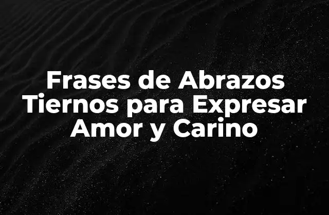 Frases de Abrazos Tiernos para Expresar Amor y Carino 2 ¿Por qué los Abrazos son Importantes en las Relaciones?