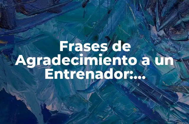 Frases de Agradecimiento a un Entrenador: Expresiones para Reconocer Su Apoyo
