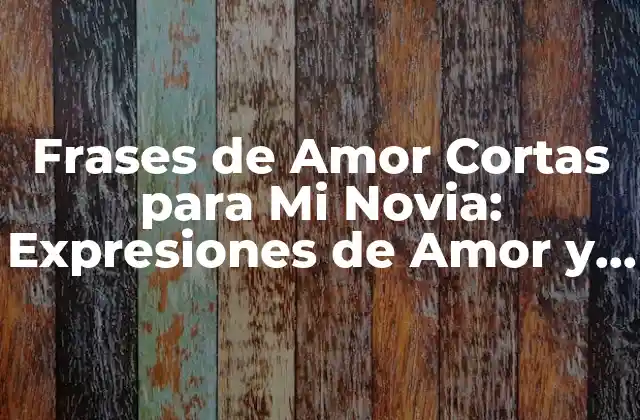 Frases de Amor Cortas para Mi Novia: Expresiones de Amor y Carino