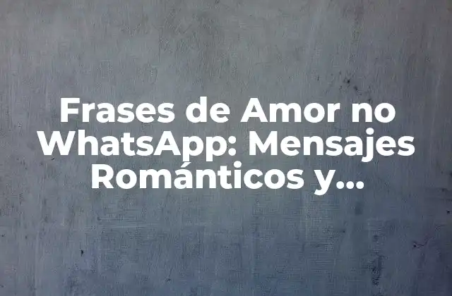 Frases de Amor No Whatsapp: Mensajes Románticos y Originales