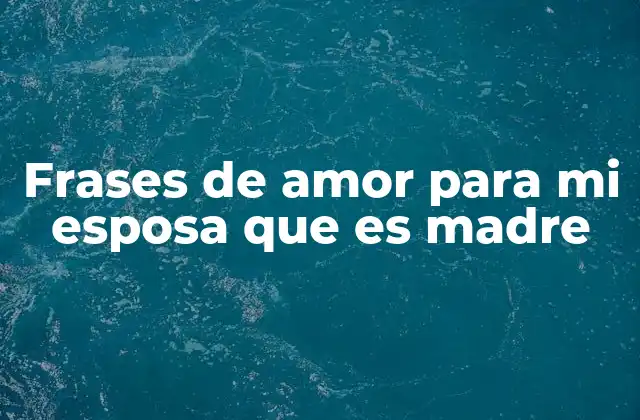 Frases de Amor para Mi Esposa que es Madre