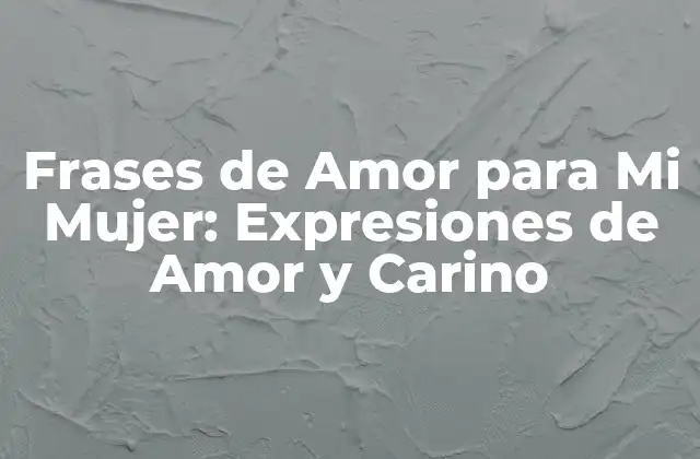 Frases de Amor para Mi Mujer: Expresiones de Amor y Carino