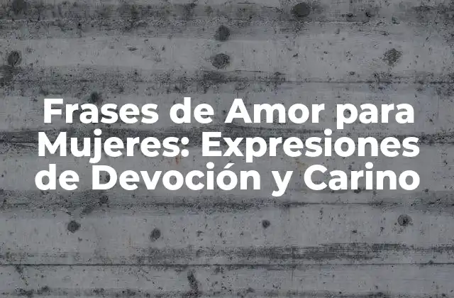 Frases de Amor para Mujeres: Expresiones de Devoción y Carino