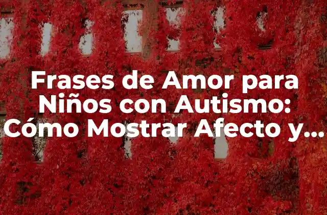 Frases de Amor para Niños con Autismo: Cómo Mostrar Afecto y Apoyo