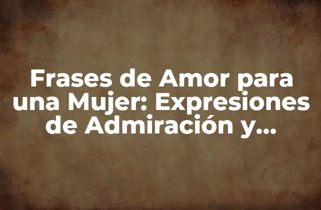 Frases de Amor para una Mujer: Expresiones de Admiración y Afecto