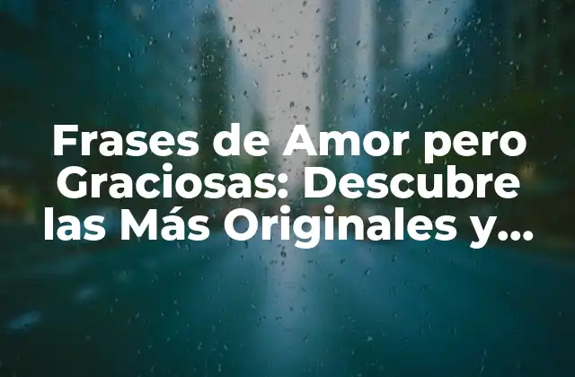 Frases de Amor pero Graciosas: Descubre las Más Originales y Divertidas