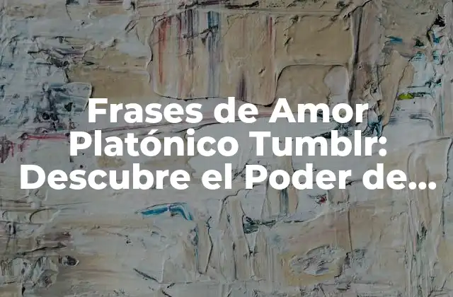 Frases de Amor Platónico Tumblr: Descubre el Poder de la Amistad 2 ¿Qué es el Amor Platónico?