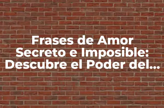 Frases de Amor Secreto e Imposible: Descubre el Poder Del Amor Escondido