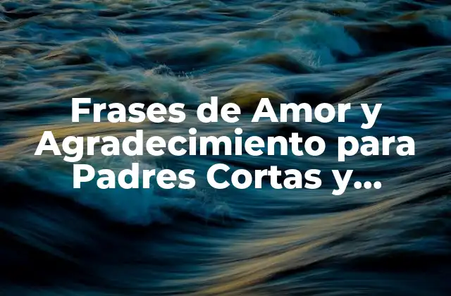Frases de Amor y Agradecimiento para Padres Cortas y Significativas